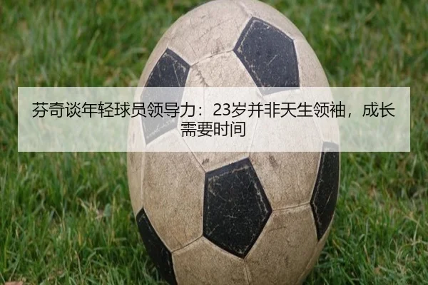 芬奇谈年轻球员领导力：23岁并非天生领袖，成长需要时间